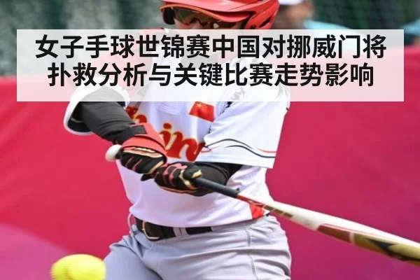 女子手球世锦赛中国对挪威门将扑救分析与关键比赛走势影响（KAIYUNAPP）